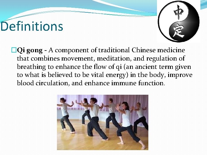 Definitions �Qi gong - A component of traditional Chinese medicine that combines movement, meditation,