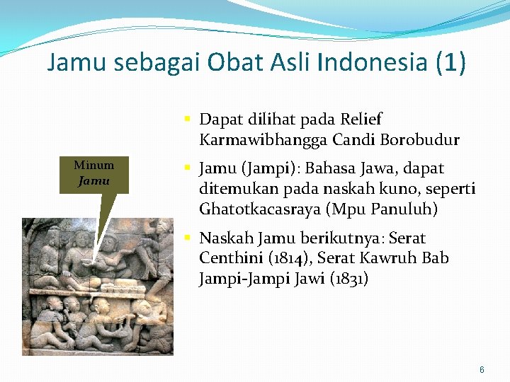 Jamu sebagai Obat Asli Indonesia (1) § Dapat dilihat pada Relief Karmawibhangga Candi Borobudur