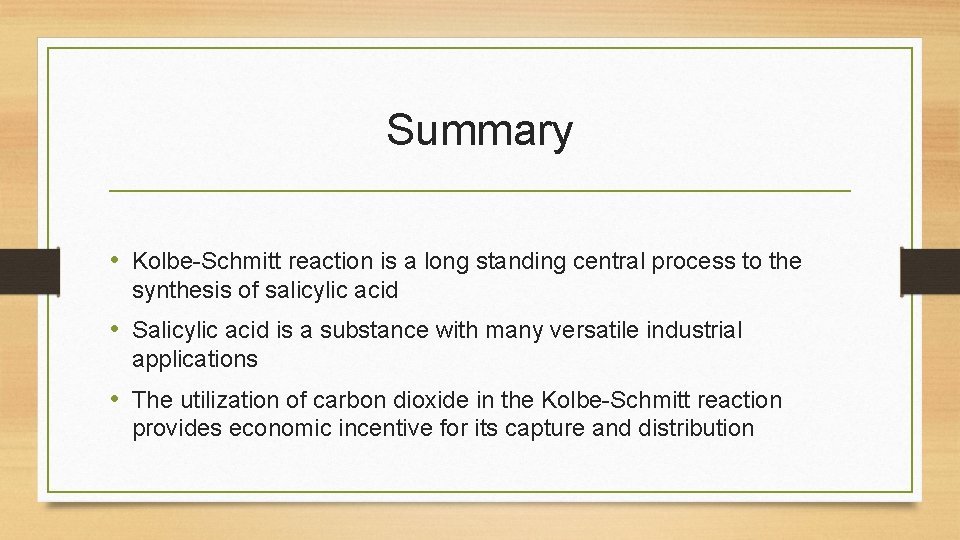 Summary • Kolbe-Schmitt reaction is a long standing central process to the synthesis of