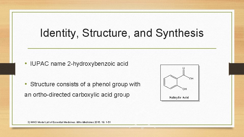 Identity, Structure, and Synthesis • IUPAC name 2 -hydroxybenzoic acid • Structure consists of