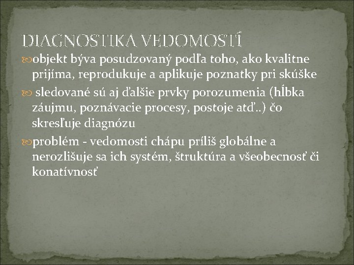 DIAGNOSTIKA VEDOMOSTÍ objekt býva posudzovaný podľa toho, ako kvalitne prijíma, reprodukuje a aplikuje poznatky
