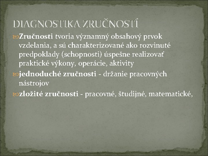 DIAGNOSTIKA ZRUČNOSTÍ Zručnosti tvoria významný obsahový prvok vzdelania, a sú charakterizované ako rozvinuté predpoklady