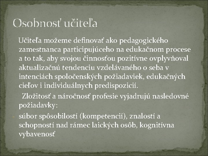 Osobnosť učiteľa Učiteľa možeme definovať ako pedagogického zamestnanca participujúceho na edukačnom procese a to