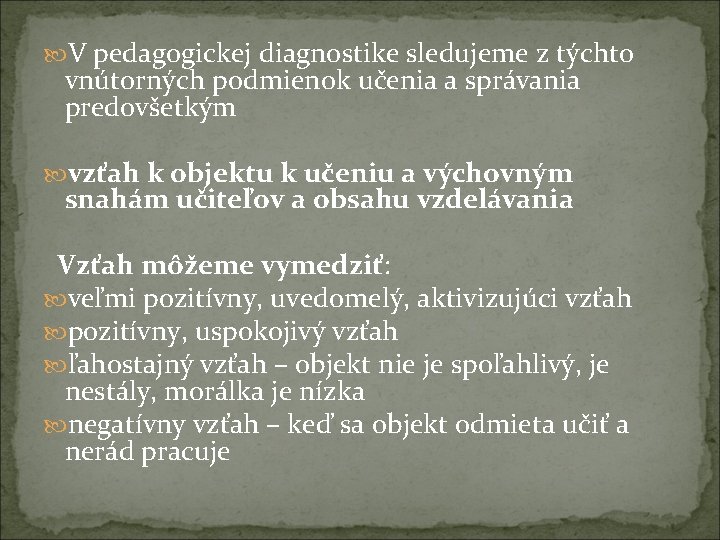  V pedagogickej diagnostike sledujeme z týchto vnútorných podmienok učenia a správania predovšetkým vzťah