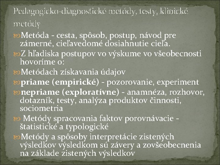 Pedagogicko-diagnostické metódy, testy, klinické metódy Metóda - cesta, spôsob, postup, návod pre zámerné, cieľavedomé