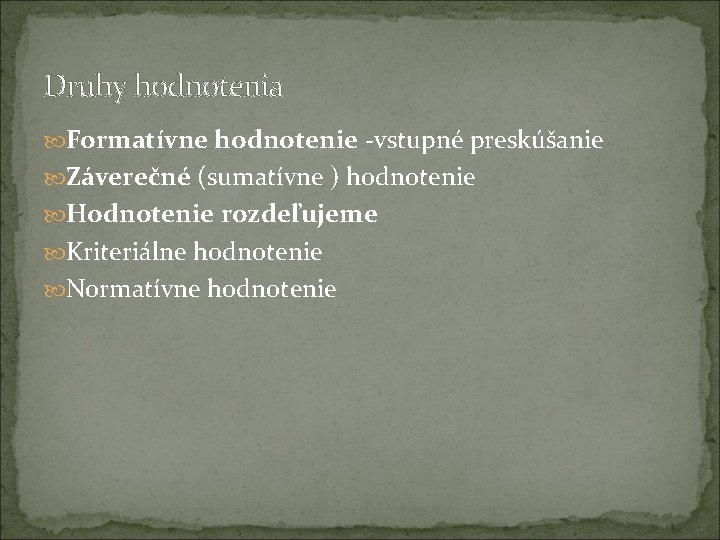 Druhy hodnotenia Formatívne hodnotenie -vstupné preskúšanie Záverečné (sumatívne ) hodnotenie Hodnotenie rozdeľujeme Kriteriálne hodnotenie