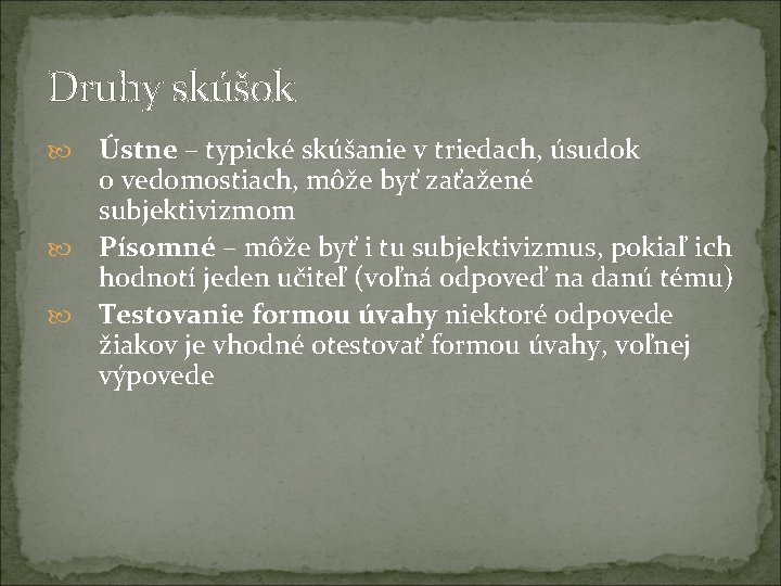 Druhy skúšok Ústne – typické skúšanie v triedach, úsudok o vedomostiach, môže byť zaťažené