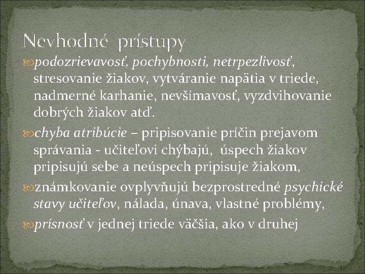 Nevhodné prístupy podozrievavosť, pochybnosti, netrpezlivosť, stresovanie žiakov, vytváranie napätia v triede, nadmerné karhanie, nevšímavosť,