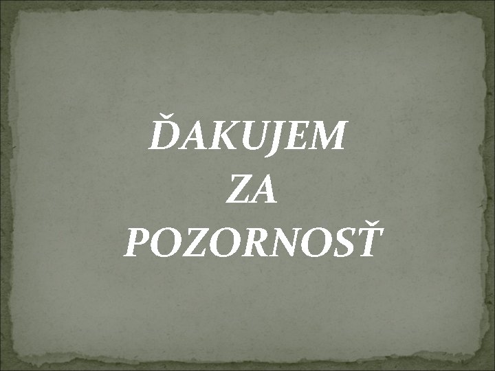  ĎAKUJEM ZA POZORNOSŤ 