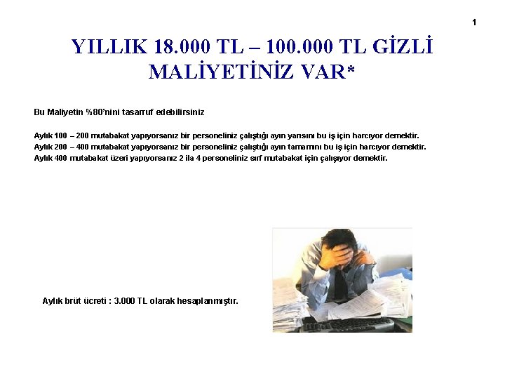 1 YILLIK 18. 000 TL – 100. 000 TL GİZLİ MALİYETİNİZ VAR* Bu Maliyetin