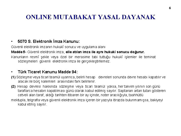 6 ONLINE MUTABAKAT YASAL DAYANAK • 5070 S. Elektronik İmza Kanunu: Güvenli elektronik imzanın