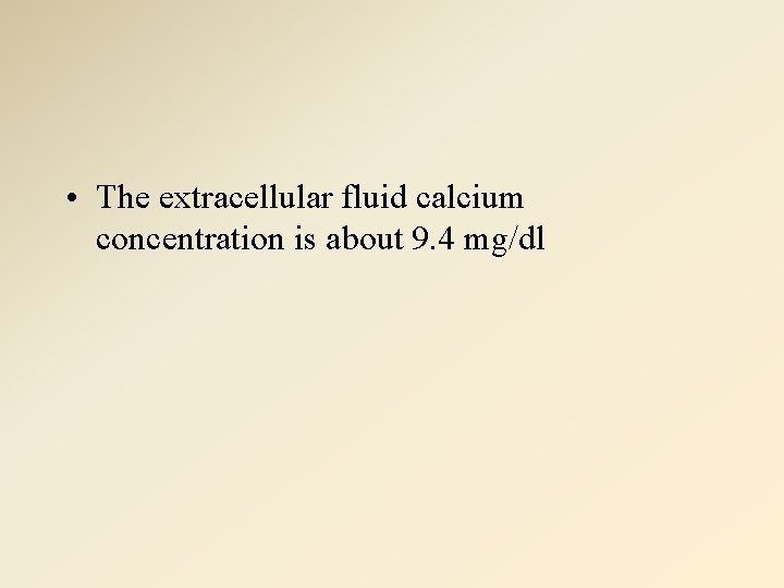  • The extracellular fluid calcium concentration is about 9. 4 mg/dl 