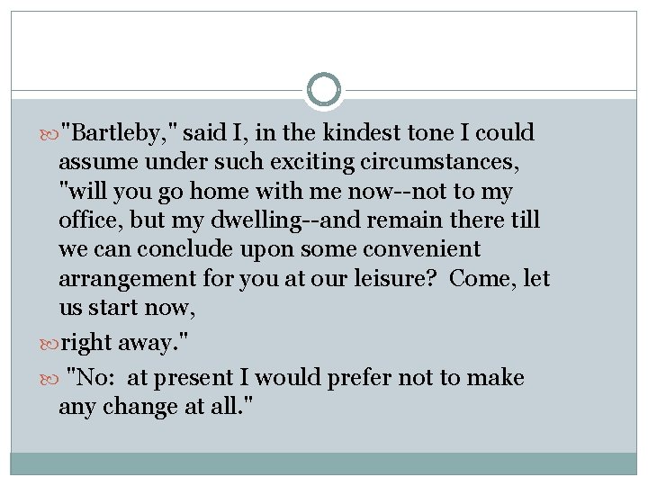  "Bartleby, " said I, in the kindest tone I could assume under such