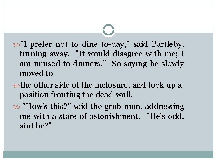  "I prefer not to dine to-day, " said Bartleby, turning away. "It would