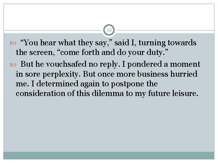 22 “You hear what they say, ” said I, turning towards the screen, “come