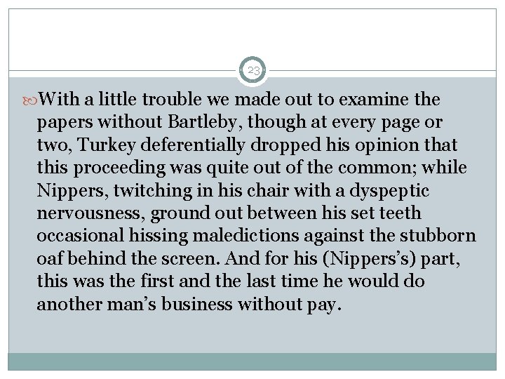 23 With a little trouble we made out to examine the papers without Bartleby,