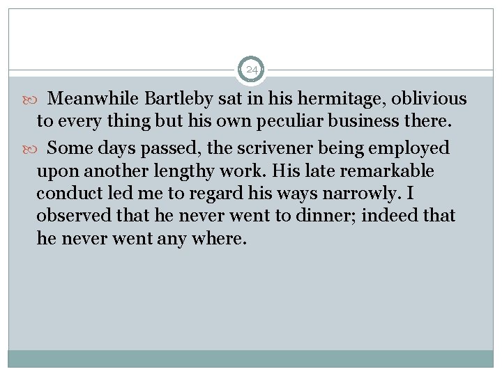 24 Meanwhile Bartleby sat in his hermitage, oblivious to every thing but his own