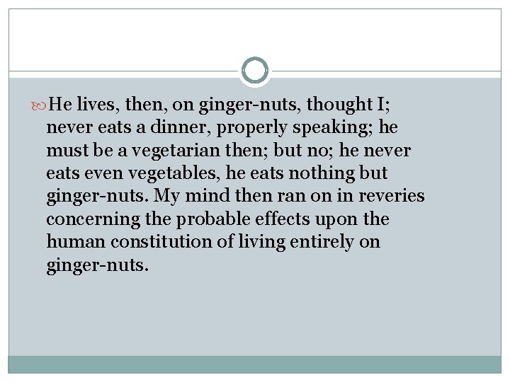  He lives, then, on ginger-nuts, thought I; never eats a dinner, properly speaking;
