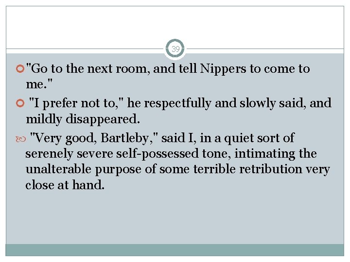 39 "Go to the next room, and tell Nippers to come to me. "