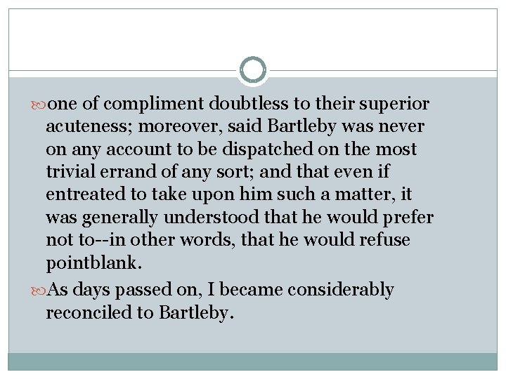  one of compliment doubtless to their superior acuteness; moreover, said Bartleby was never