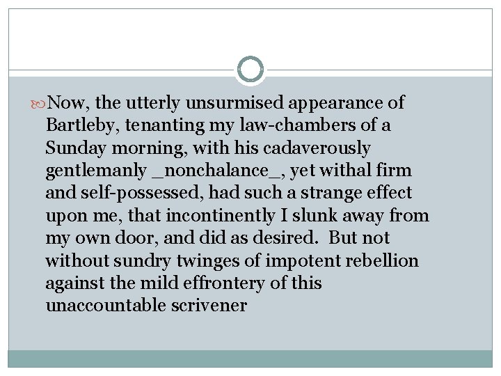  Now, the utterly unsurmised appearance of Bartleby, tenanting my law-chambers of a Sunday