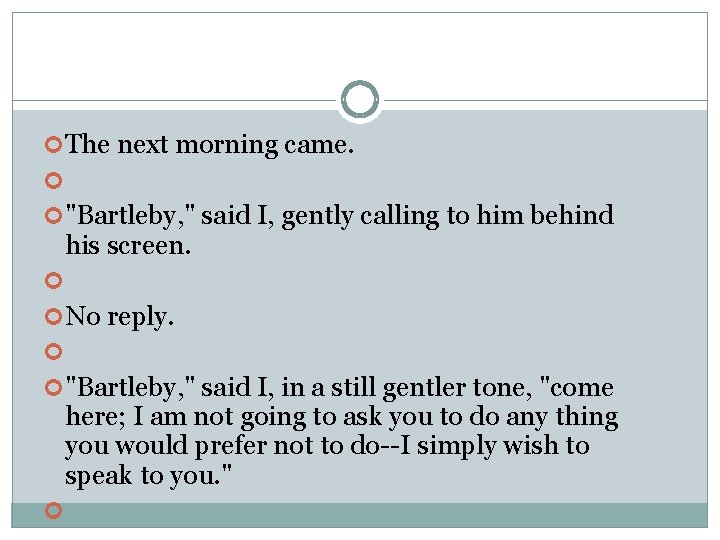  The next morning came. "Bartleby, " said I, gently calling to him behind