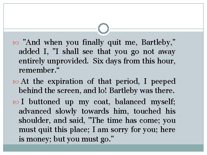  "And when you finally quit me, Bartleby, " added I, "I shall see