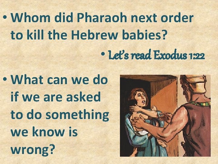  • Whom did Pharaoh next order to kill the Hebrew babies? • Let’s