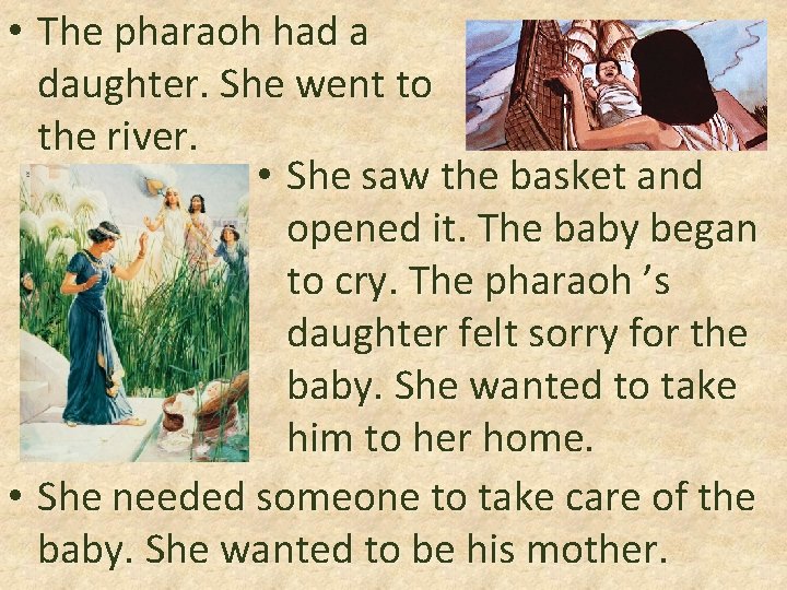  • The pharaoh had a daughter. She went to the river. • She