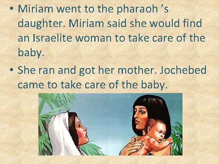  • Miriam went to the pharaoh ’s daughter. Miriam said she would find