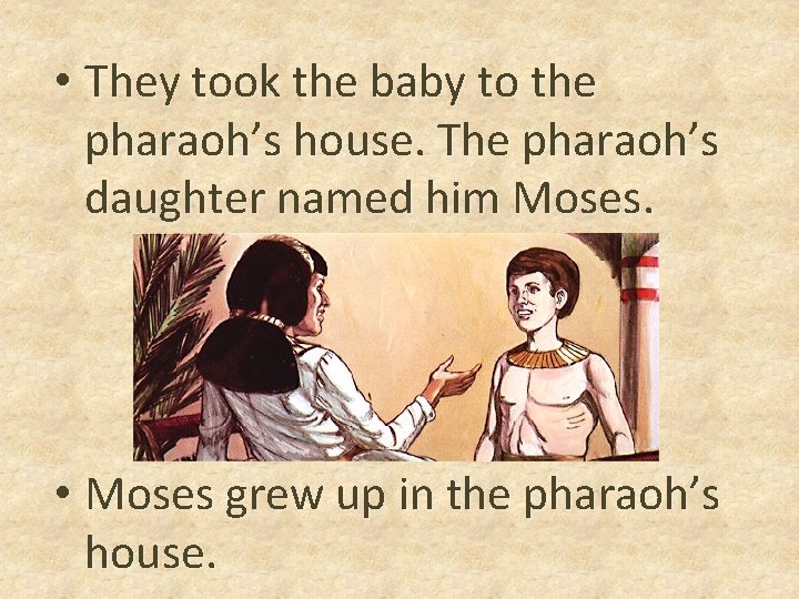  • They took the baby to the pharaoh’s house. The pharaoh’s daughter named