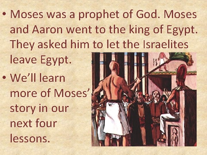  • Moses was a prophet of God. Moses and Aaron went to the