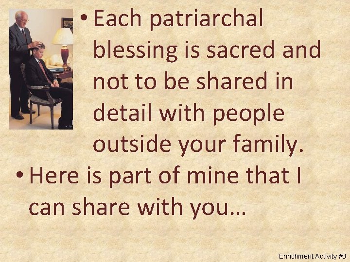  • Each patriarchal blessing is sacred and not to be shared in detail