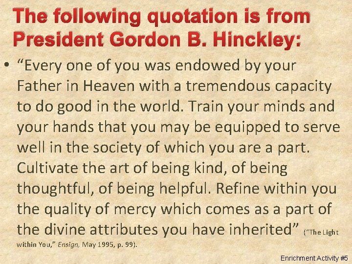 The following quotation is from President Gordon B. Hinckley: • “Every one of you