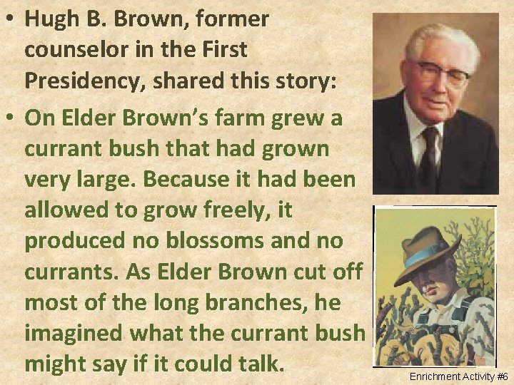  • Hugh B. Brown, former counselor in the First Presidency, shared this story: