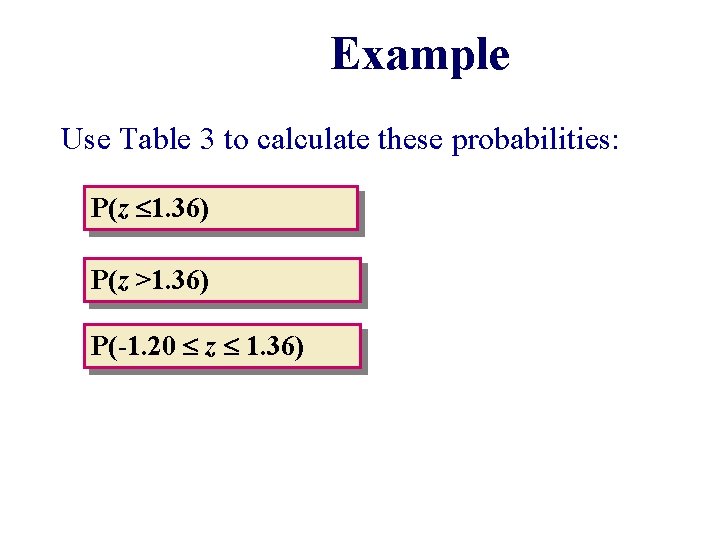 Example Use Table 3 to calculate these probabilities: P(z 1. 36) P(z >1. 36)