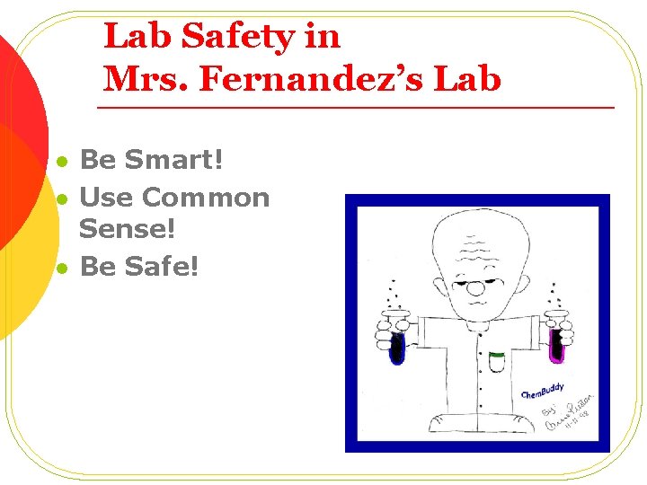 Lab Safety in Mrs. Fernandez’s Lab l l l Be Smart! Use Common Sense!