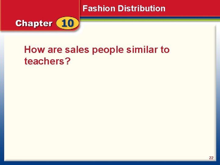 Fashion Distribution How are sales people similar to teachers? 22 