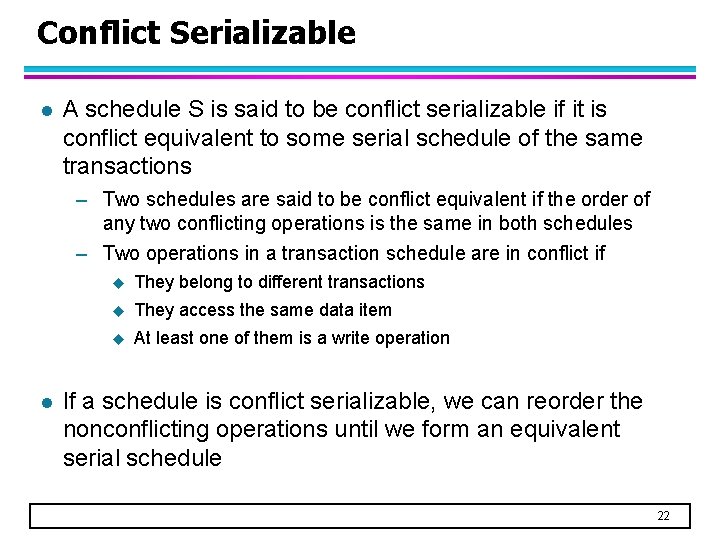 Conflict Serializable l A schedule S is said to be conflict serializable if it