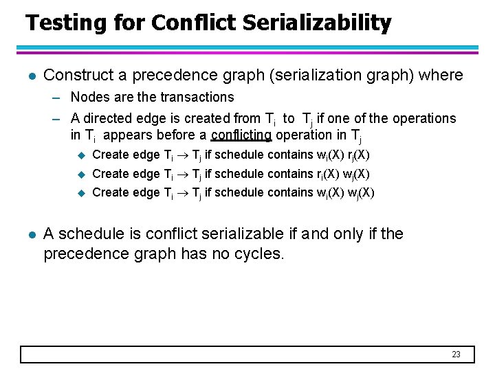 Testing for Conflict Serializability l Construct a precedence graph (serialization graph) where – Nodes