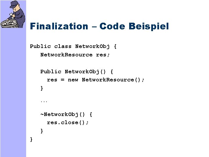 Finalization – Code Beispiel Public class Network. Obj { Network. Resource res; Public Network.