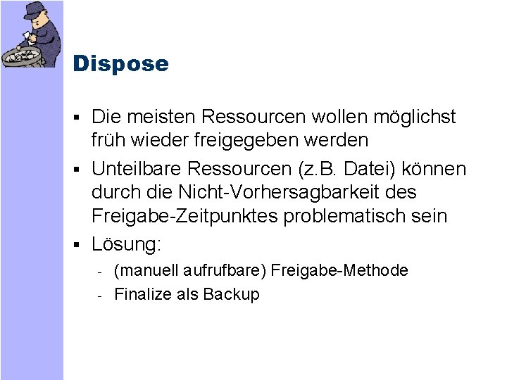 Dispose § Die meisten Ressourcen wollen möglichst früh wieder freigegeben werden § Unteilbare Ressourcen