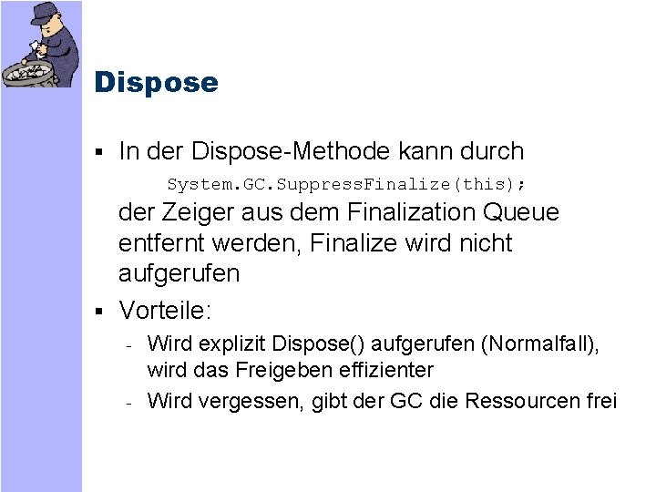 Dispose § In der Dispose-Methode kann durch System. GC. Suppress. Finalize(this); der Zeiger aus