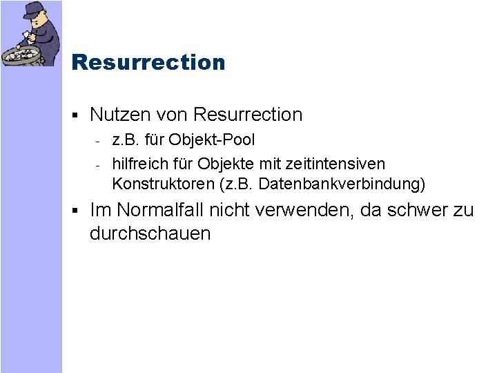 Resurrection § Nutzen von Resurrection - z. B. für Objekt-Pool - hilfreich für Objekte