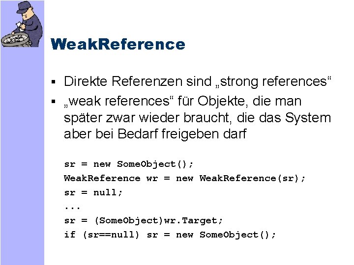 Weak. Reference § Direkte Referenzen sind „strong references“ § „weak references“ für Objekte, die