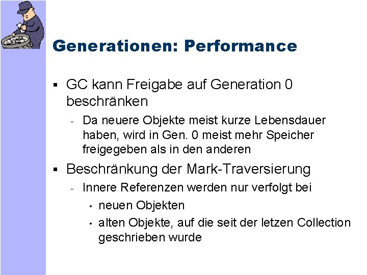 Generationen: Performance § GC kann Freigabe auf Generation 0 beschränken - Da neuere Objekte