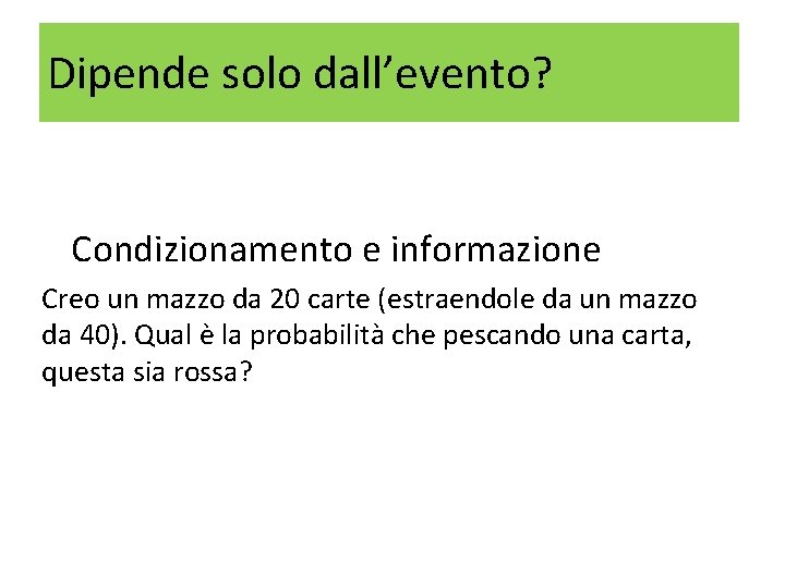 Dipende solo dall’evento? Condizionamento e informazione Creo un mazzo da 20 carte (estraendole da