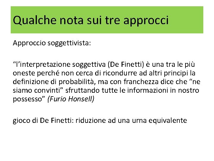 Qualche nota sui tre approcci Approccio soggettivista: “l’interpretazione soggettiva (De Finetti) è una tra