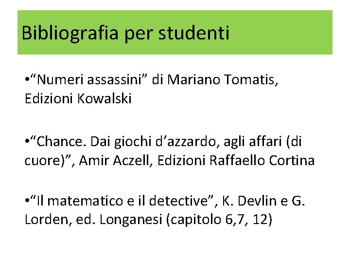 Bibliografia per studenti • “Numeri assassini” di Mariano Tomatis, Edizioni Kowalski • “Chance. Dai