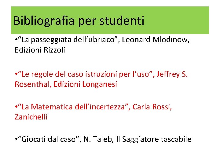 Bibliografia per studenti • “La passeggiata dell’ubriaco”, Leonard Mlodinow, Edizioni Rizzoli • “Le regole